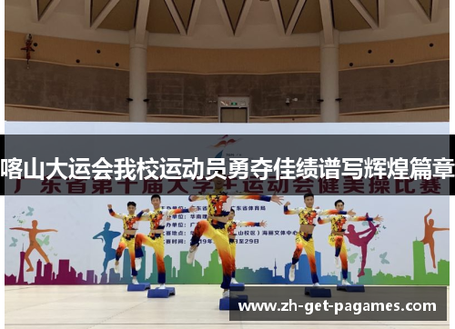 喀山大运会我校运动员勇夺佳绩谱写辉煌篇章 喀山大运会我校运动员勇夺佳绩谱写辉煌篇章