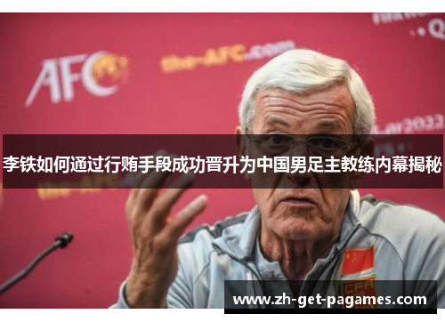 李铁如何通过行贿手段成功晋升为中国男足主教练内幕揭秘