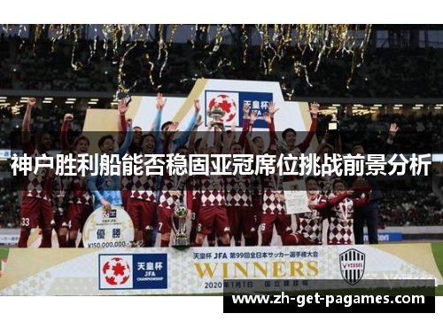神户胜利船能否稳固亚冠席位挑战前景分析