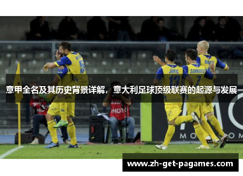 意甲全名及其历史背景详解，意大利足球顶级联赛的起源与发展