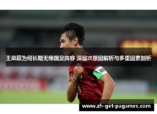 王燊超为何长期无缘国足阵容 深层次原因解析与多重因素剖析