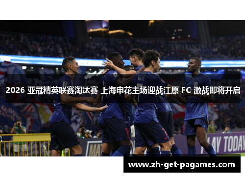 2026 亚冠精英联赛淘汰赛 上海申花主场迎战江原 FC 激战即将开启